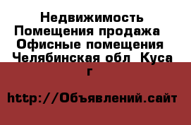 Недвижимость Помещения продажа - Офисные помещения. Челябинская обл.,Куса г.